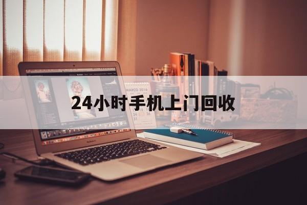 最新24小时手机上门回收方法分析(最方便真实的衢州24小时手机上门回收电话方法)