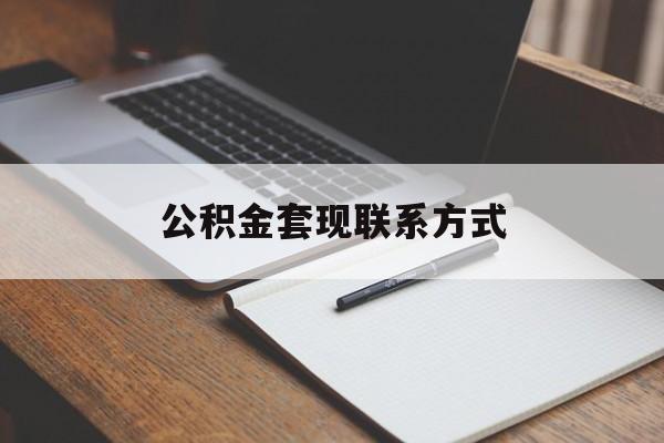 最新公积金套现联系方式方法分析(最方便真实的衢州公积金如何套现会不会被骗方法)