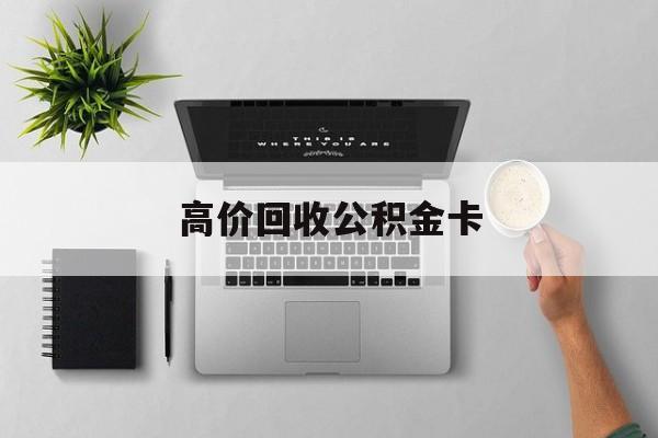最新高价回收公积金卡方法分析(最方便真实的衢州高价回收公积金卡骗局方法)