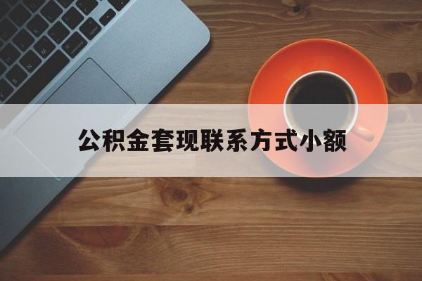 最新公积金套现联系方式小额方法分析(最方便真实的衢州公积金如何套现急方法)