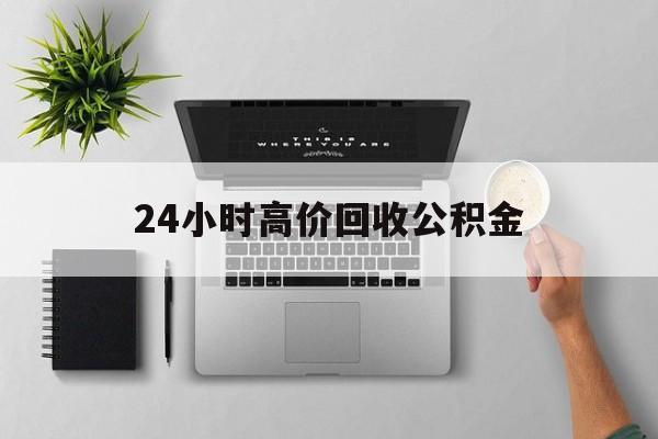 最新24小时高价回收公积金方法分析(最方便真实的衢州24小时高价回收公积金违法吗方法)