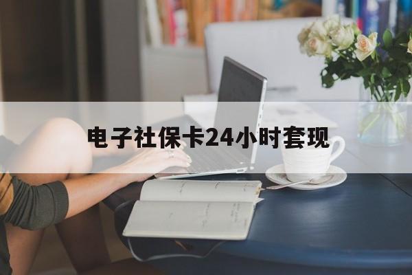最新电子社保卡24小时套现方法分析(最方便真实的衢州电子社保卡提现是真的吗方法)