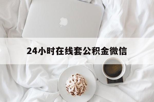 最新24小时在线套公积金微信方法分析(最方便真实的衢州住房公积金微信怎么提取出来方法)