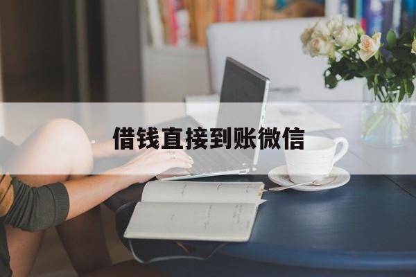 最新借钱直接到账微信方法分析(最方便真实的衢州借钱直接到账微信可以吗方法)